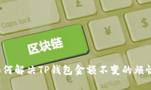 如何解决TP钱包金额不变的烦恼?