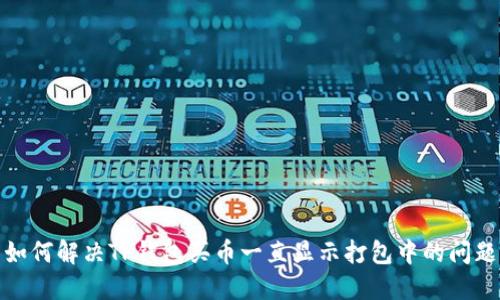 如何解决TP钱包买币一直显示打包中的问题
