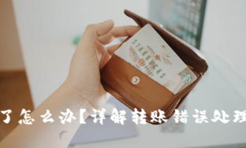 TP钱包转账转错了怎么办?详解转账错误处理技巧与应对策略