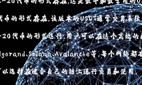USDT（Tether）是与美元挂钩的一种稳定币，它可以在多个区块链上进行发行和交易。以下是一些主要的链及其说明：

1. **以太坊（Ethereum）**：USDT在以太坊网络上以ERC-20代币的形式存在。这是最早和最常用的USDT版本，允许用户利用以太坊的智能合约功能进行交易。

2. **波场（Tron）**：USDT同样在波场网络上以TRC-20代币的形式存在。该版本的USDT通常交易手续费更低，处理速度更快，适合高频交易。

3. **币安智能链（BSC）**：在币安智能链上，USDT以BEP-20代币的形式运行，用户可以在这个高效的区块链上进行快速交易。

4. **其他链**：USDT还在其他区块链上发行，例如EOS、Algorand、Solana、Avalanche等，每个网络都有其独特的优势和使用场景。

总之，USDT是一个跨链的稳定币，根据不同的需求，用户可以选择在适合自己的链上进行交易和使用。