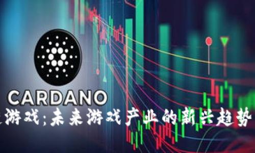 区块链游戏:未来游戏产业的新兴趋势与机遇