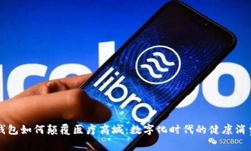 区块链钱包如何颠覆医疗商城:数字化时代的健康消费新选择