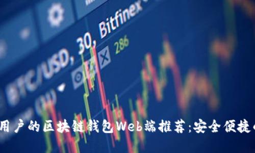 2023年最适合用户的区块链钱包Web端推荐：安全便捷的数字资产管理