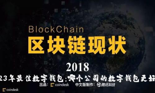 2023年最佳数字钱包：哪个公司的数字钱包更好用？