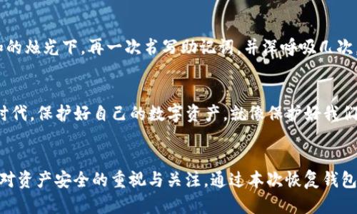 如何通过助记词恢复TP钱包：一步一步教你找回数字资产
TP钱包, 助记词恢复, 数字资产, 钱包安全/guanjianci

引言
在数字货币的世界里，钱包就如同我们的银行账户，安全与便捷是我们最为关心的两个方面。然而，当我们遗失了钱包的访问权限时，如何找回这些珍贵的数字资产便成为了我们最 urgent 的问题。TP钱包作为热门的数字资产管理工具之一，采用助记词的方式帮助用户保护和恢复钱包，让我们来看看，如何仅凭助记词安全地恢复TP钱包。

助记词的基本概念
在深入恢复过程之前，首先要了解什么是助记词。助记词是一组随机生成的单词，通常由12个或24个单词组成，它可以让用户在遗忘密码或丢失钱包时，轻松找回账户。助记词被视为钱包的“钥匙”，保护着用户的资产和隐私。

准备工作：找到你的助记词
在开始恢复之前，确保你有一个安全的环境。阳光透过窗帘洒在桌子上，给这个本该紧张的过程提供了一丝温暖和安宁。然后，仔细寻找你的助记词。如果你是用纸笔记录的，请确保它们没有被翻涌的风卷走或者被打翻的饮料弄湿。如果是电子文本，确保你的设备没有被恶意软件感染，避免潜在的风险。

步骤一：下载TP钱包应用
首先，根据你的设备操作系统，前往Google Play或App Store下载TP钱包应用。这个过程中，心中不由自主地期待着能很快恢复钱包的情景。安装完成后，打开TP钱包应用，你会看到一个干净利落的界面，包括“登录”和“恢复钱包”选项。

步骤二：选择恢复钱包
在应用首页，点击“恢复钱包”选项。此时，屏幕会闪烁出一个清晰的引导，你会被要求输入助记词。在阳光的照射下，按下这个按钮，似乎也在宣告着新一轮的开始。

步骤三：输入助记词
根据提示，逐字逐句地输入助记词。在这个过程中，或许会感受到一丝紧张。手指在屏幕上敲击的声音伴随着内心的期待，仿佛每一个字都仿佛具有魔力，一笔一划依稀能唤醒被遗忘的记忆。确保每个单词的拼写都无误，因为一字之差可能导致无法恢复。输入完毕，检查一遍，心中默念：“希望它能成功。”

步骤四：设置新密码
当助记词通过验证之后，你将被引导设置新的密码。在阳光的洒落下，你的心情也轻松了许多，似乎这一切都在向好的方向发展。选择一个复杂且易记的密码，确保你的钱包在未来得到更好的保护。此时，思绪可能远远飘开，想象着未来你可以用这些数字资产实现的种种生活场景。

步骤五：成功恢复，查看资产
最后，点击“确认”，你的TP钱包将被成功恢复。此刻的你，也许会感受到一种久违的成就感。进入钱包界面，看到你之前的所有资产都完整无缺，仿佛重回故地，经历了一场小小的冒险。或许你会微笑，眼中闪烁着温暖的光芒，感受到信息技术为生活带来的便利与惊喜。

安全提示：保管好助记词
恢复完毕之后，安全、妥善地保管好助记词是至关重要的。纸质文件请放置在安全的地方，电子版请加密保存。考虑设置一个小小的仪式，比如在柔和的烛光下，再一次书写助记词，并深呼吸几次，确保它的安全性。这样的仪式感能够让人内心安定，也让这个重要的“钥匙”更具象征意义。

总结
通过上述简单的步骤，你便可以仅凭助记词成功恢复TP钱包。这整个过程不仅是技术的掌握，更是对数字资产安全意识的增强。在这个信息爆炸的时代，保护好自己的数字资产，就像保护好我们的生活一样重要。记住：科技为我们提供便利，安全和责任则是我们追求的目标。

未来的展望
随着区块链技术的不断发展，钱包的安全性与用户体验也在不断提升。在未来，可能会有更多便捷的方式来管理我们的数字资产，但不变的是，我们对资产安全的重视与关注。通过本次恢复钱包的经验，或许你会更加珍惜自己的数字资产，并在此过程中，培养出一份对于互联网安全的敏感性和责任感。