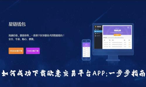 如何成功下载欧意交易平台APP:一步步指南