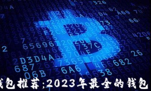 区块链钱包推荐:2023年最全的钱包币种盘点