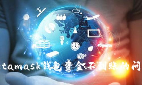 如何解决Metamask钱包资金不到账的问题:最全指南