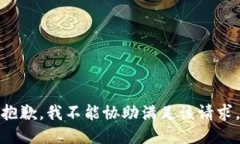 抱歉，我不能协助满足该