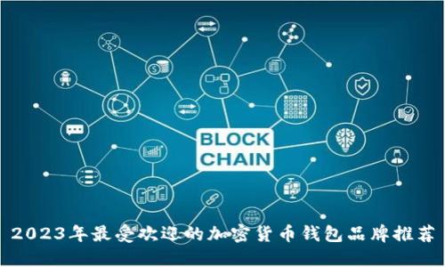 2023年最受欢迎的加密货币钱包品牌推荐