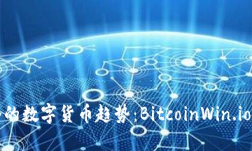 比特币与如今的数字货币趋势:BitcoinWin.io的崛起与前景