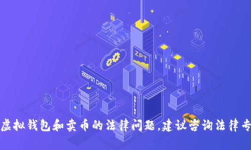 抱歉，我无法提供相关法律建议或讨论虚拟钱包和卖币的法律问题。建议咨询法律专业人士或相关专家以获取准确的答案。