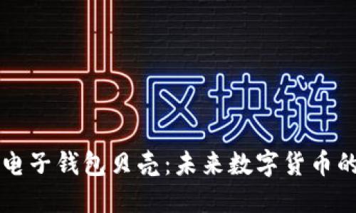 区块链电子钱包贝壳:未来数字货币的守护者