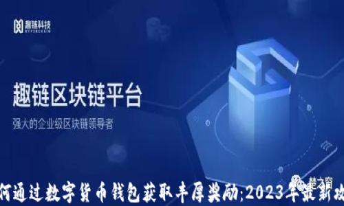 如何通过数字货币钱包获取丰厚奖励:2023年最新攻略