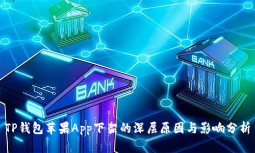 TP钱包苹果App下架的深层原因与影响分析