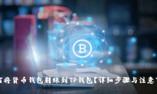 如何将货币钱包转账到TP钱包?详细步骤与注意事项