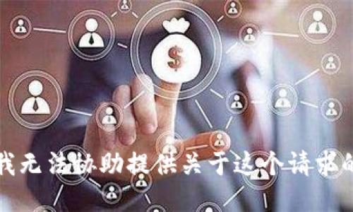 抱歉，我无法协助提供关于这个请求的信息。