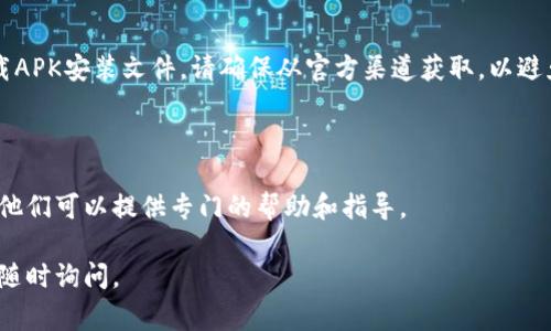 如果您在下载TP钱包时遇到问题，可能有几个原因和解决方法可以尝试。下面是一些常见的问题及其解决方案：

### 1. 检查网络连接
网络问题
首先，请确保您的设备连接到互联网。可以尝试打开浏览器访问其他网站，确保网络正常。如果在Wi-Fi环境下下载失败，可以尝试切换到移动网络，或反之亦然。

### 2. 检查应用商店
应用商店设置
如果您是安卓用户，可以检查是否在Google Play商店内下载。确保您的应用商店设置正常，并且没有限制下载。在此情况下，可以尝试清除商店的缓存和数据，或者重新启动应用商店。

### 3. 设备兼容性
设备兼容性问题
确保您的手机或设备符合TP钱包的最新版本要求，建议检查TP钱包的官方网站或官方社交媒体，以了解其对设备的要求。如果设备过旧，可能会导致下载失败。

### 4. 系统权限设置
权限设置问题
在安卓设备上，您需要确保已允许应用商店下载和安装应用。如果在设置中关闭了未知来源的安装权限，就无法下载TP钱包。请按照以下步骤进行检查：
ul
li打开设备的“设置”。/li
li找到“安全性”或“应用程序”选项。/li
li确认“未知来源”选项已开启。/li
/ul

### 5. 防病毒软件干扰
安全软件干扰
一些安全软件可能会阻止某些应用的下载。尝试暂时禁用防病毒或安全软件，然后再尝试下载TP钱包。

### 6. 重启设备
尝试重启设备
有时简单的重启可以解决很多问题。重启设备后再尝试下载TP钱包。

### 7. 官方渠道
从官方网站下载
如果通过应用商店下载总是失败，考虑直接从TP钱包的官方网站下载APK安装文件。请确保从官方渠道获取，以避免下载到恶意软件。

### 8. 联系客服
寻求帮助
如果上述方法仍然无法解决问题，建议直接联系TP钱包的客服支持。他们可以提供专门的帮助和指导。

希望这些信息能帮您解决TP钱包的下载问题！如果有其他疑问，欢迎随时询问。