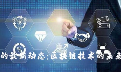 TP钱包的最新动态:区块链技术的未来与应用