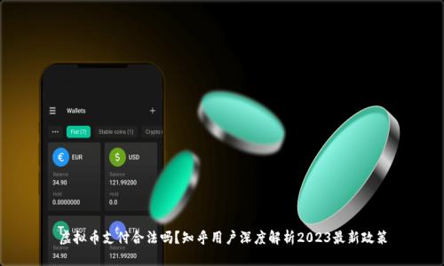 虚拟币支付合法吗?知乎用户深度解析2023最新政策