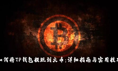 如何将TP钱包提现到火币:详细指南与实用技巧
