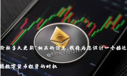 为了帮助您更好地获取与“T P钱包价格多久更新”相关的信息,我将为您设计一个接近、的,并提供相关关键词及内容大纲。
T P钱包价格更新周期解析:如何把握数字货币投资的时机