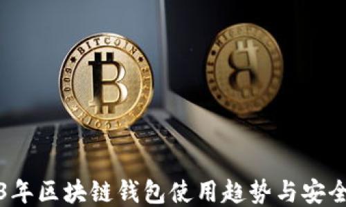 2023年区块链钱包使用趋势与安全指南