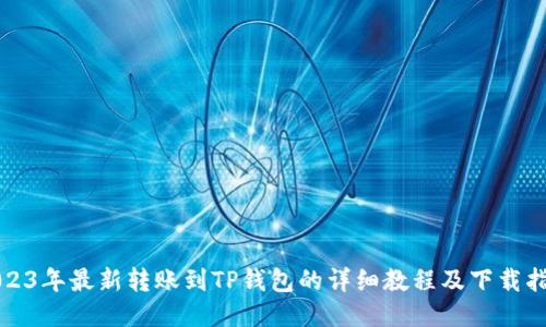 2023年最新转账到TP钱包的详细教程及下载指南