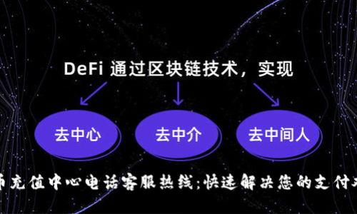 波币充值中心电话客服热线:快速解决您的支付难题