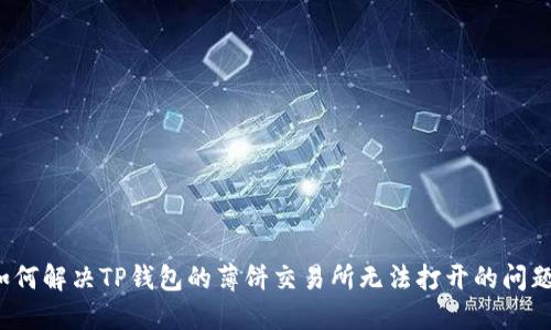 如何解决TP钱包的薄饼交易所无法打开的问题？
