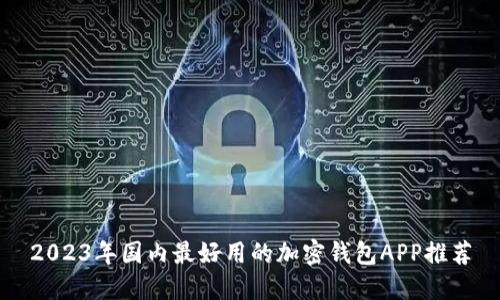 2023年国内最好用的加密钱包APP推荐