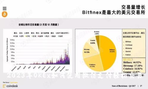 2023年OKEx如何使用微信支付轻松交易