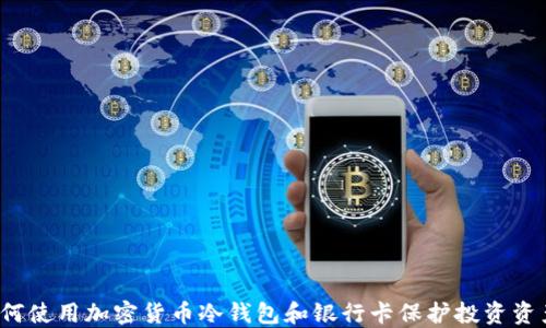 
如何使用加密货币冷钱包和银行卡保护投资资产？