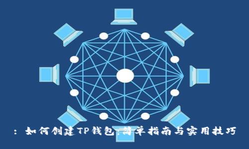 : 如何创建TP钱包:简单指南与实用技巧