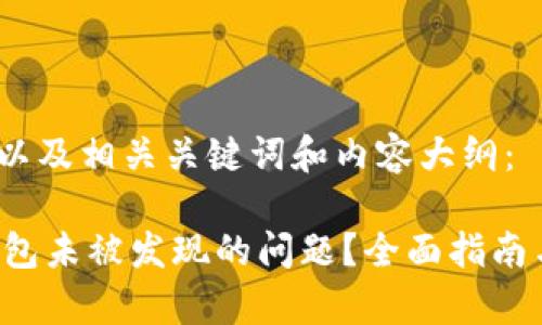 下面是一个的，以及相关关键词和内容大纲：

如何解决T P钱包未被发现的问题？全面指南与常见解决方案
