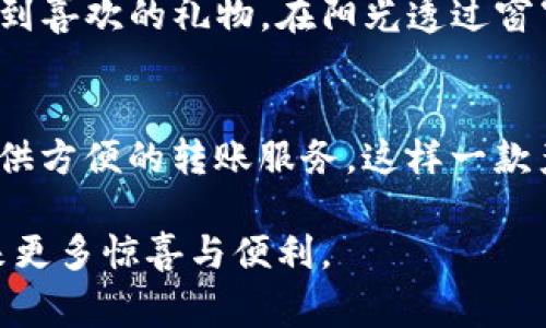 “T P钱包”通常指的是一个数字钱包应用，允许用户进行各种金融交易，比如转账、支付、存储和管理数字货币等。关于“T P钱包能否给钱”这个问题，我们可以从多个方面来探讨。

T P钱包是什么？
T P钱包是一种方便快捷的数字支付工具，用户可以通过它进行个人之间的资金转移、在线购物支付、以及其他金融活动。它的出现大大便利了人们的生活，尤其是在现代社会中，数字支付已经成为一种常态。

T P钱包的转账功能
首先，T P钱包是具备资金转账能力的。用户只需输入对方的钱包地址或手机号码，输入转账金额，确认后即可快速完成转账。这样的转账无论是用于日常生活还是商业交易，都能够有效提高效率。

转账的安全性
当然，许多人在使用数字钱包时，最关心的就是转账的安全性。T P钱包通常会采用多重加密技术来保护用户的资金安全，并且用户在转账时的身份验证过程也相对严格。这些措施都能够在一定程度上防止资金被非法盗取。想象一下，阳光透过窗户洒在你的桌子上，你坐在舒适的椅子上，轻松地完成了一笔转账，心中无比宁静。

使用场景
我们可以设想一个日常场景：小李正在咖啡馆与朋友聚会，享受着方格桌上的美味咖啡。朋友突然提到他忘记带现金，而小李已经通过T P钱包将他的一部分咖啡费用转账给了朋友，这让聚会气氛更为轻松无阻。在这过程中，T P钱包无疑成为了解决问题的得力助手。

小故事分享
再讲一个小故事：小张与远在外地的朋友打电话，听说对方的生日即将来临。为了给朋友一个惊喜，小张决定通过T P钱包转账一笔钱，让对方可以买到喜欢的礼物。在阳光透过窗帘洒入房间时，小张认真地选择了转账金额，并附上了一张温暖的生日祝福。几分钟后，他的朋友收到资金时的震惊与喜悦令小张感到无比满足。

总结
综上所述，T P钱包不仅可以给钱，还在很大程度上提升了人们的生活便利。无论是家庭聚会、出行购物，还是节日问候，T P钱包都能在恰当的时刻提供方便的转账服务。这样一款产品，不仅能够帮助人们解决金钱交易上的困扰，更体现在日常生活的每一份细微之处。

在未来，随着科技不断进步，数字钱包的功能也将愈加完善。人们对于资金管理的需求会继续增加，数字钱包，比如T P钱包，将继续为我们的生活带来更多惊喜与便利。