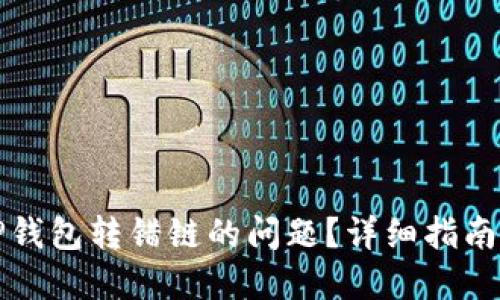 如何解决TP钱包转错链的问题？详细指南与实用技巧
