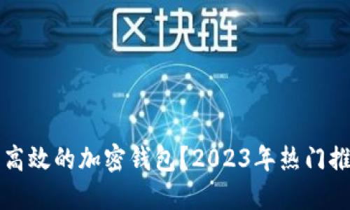 如何选择安全高效的加密钱包？2023年热门推荐与实用指南
