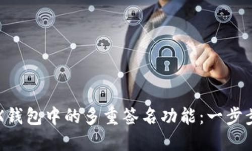 如何关闭TRX钱包中的多重签名功能:一步步回顾与指导