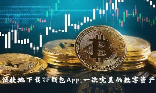 如何安全便捷地下载TP钱包App:一次完美的数字资产管理体验