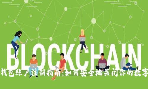 加密钱包账户注销指南:如何安全地关闭你的数字资产