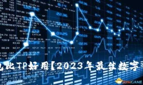 哪个钱包比TP好用?2023年最佳数字钱包推荐