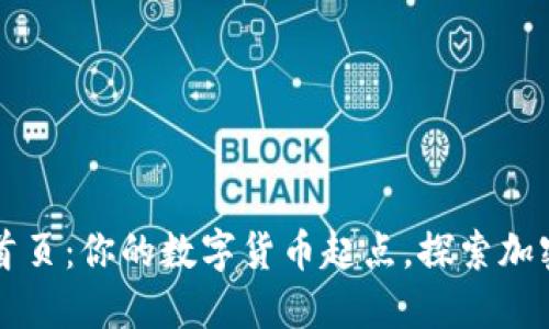 比特币官网首页:你的数字货币起点,探索加密世界的未来