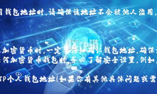 关于TP个人钱包地址的相关问题，可以尝试以下的解答：

### TP个人钱包地址查询方法

1. **下载并安装TP钱包**：首先，确保你已经下载并安装了TP钱包（Trust Wallet或其他相关钱包）。

2. **创建/导入钱包**：如果你是第一次使用，可以创建一个新钱包，或者可以选择导入已有的钱包账户。

3. **找到钱包地址**：
   - 打开TP钱包应用，进入主界面。
   - 在主界面上，通常会看到“接收”或“收款”按钮，点击它。
   - 这里会显示你的个人钱包地址，它通常是一串以“0x”开头的字母和数字组合。

4. **复制地址**：通常会有一个“复制”按钮，方便你将钱包地址复制到剪贴板，方便粘贴到其他需要的地方。

5. **注意保护**：在分享或使用钱包地址时，请确保该地址不会被他人滥用。钱包安全非常重要。

### 其他注意事项

- **确认地址**：在发送或接收加密货币时，一定要仔细确认钱包地址，确保没有输入错误。
- **了解安全措施**：在使用任何加密货币钱包时，务必了解安全设置，例如启用双重身份验证等。

希望这些信息能够帮助你找到TP个人钱包地址！如果你有其他具体问题或需要更详细的步骤，请随时询问。
