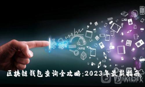 区块链钱包查询全攻略:2023年最新指南