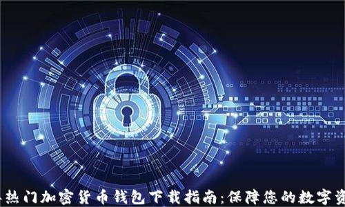 2023年热门加密货币钱包下载指南:保障您的数字资产安全