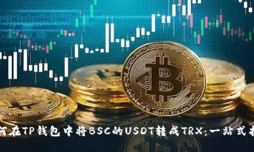 如何在TP钱包中将BSC的USDT转成TRX：一站式指南