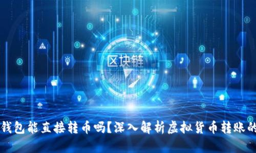 虚拟货币钱包能直接转币吗?深入解析虚拟货币转账的方方面面