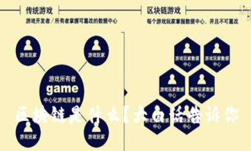 区块链是什么？大白话告诉你